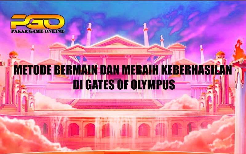 Metode bermain dan meraih keberhasilan Game Gates of Olympus