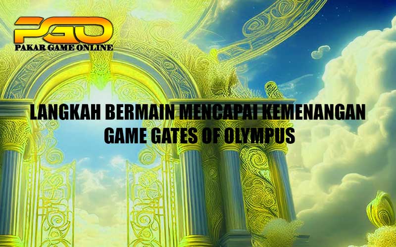 Langkah Bermain Mencapai Kemenangan Game Gates of Olympus