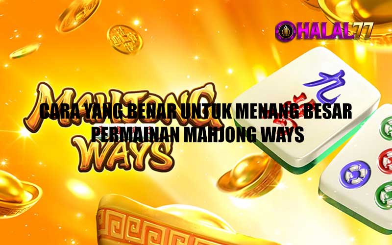 Cara yang Benar untuk Menang Besar Permainan Mahjong Ways