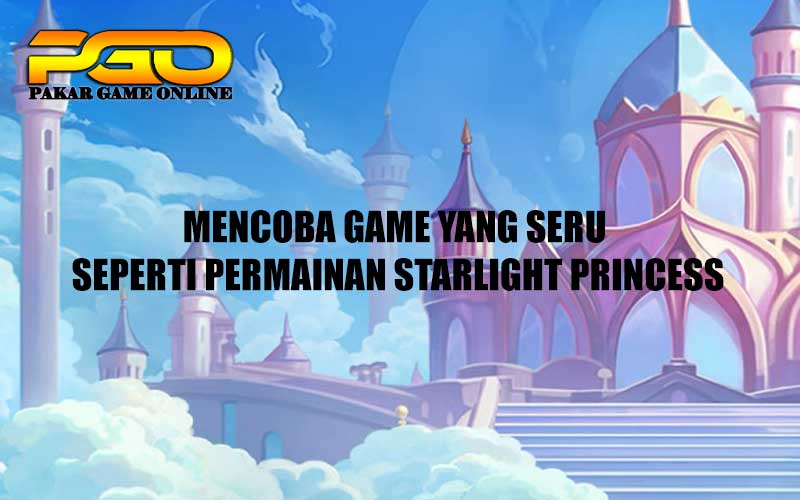 Mencoba Game yang Seru Seperti Permainan Starlight Princess